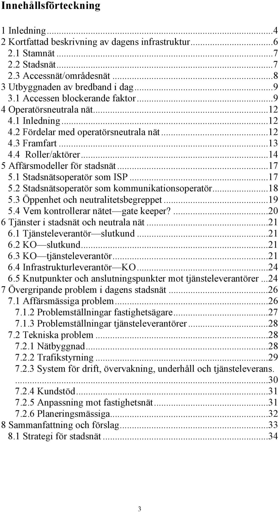 ..17 5.1 Stadsnätsoperatör som ISP...17 5.2 Stadsnätsoperatör som kommunikationsoperatör...18 5.3 Öppenhet och neutralitetsbegreppet...19 5.4 Vem kontrollerar nätet gate keeper?