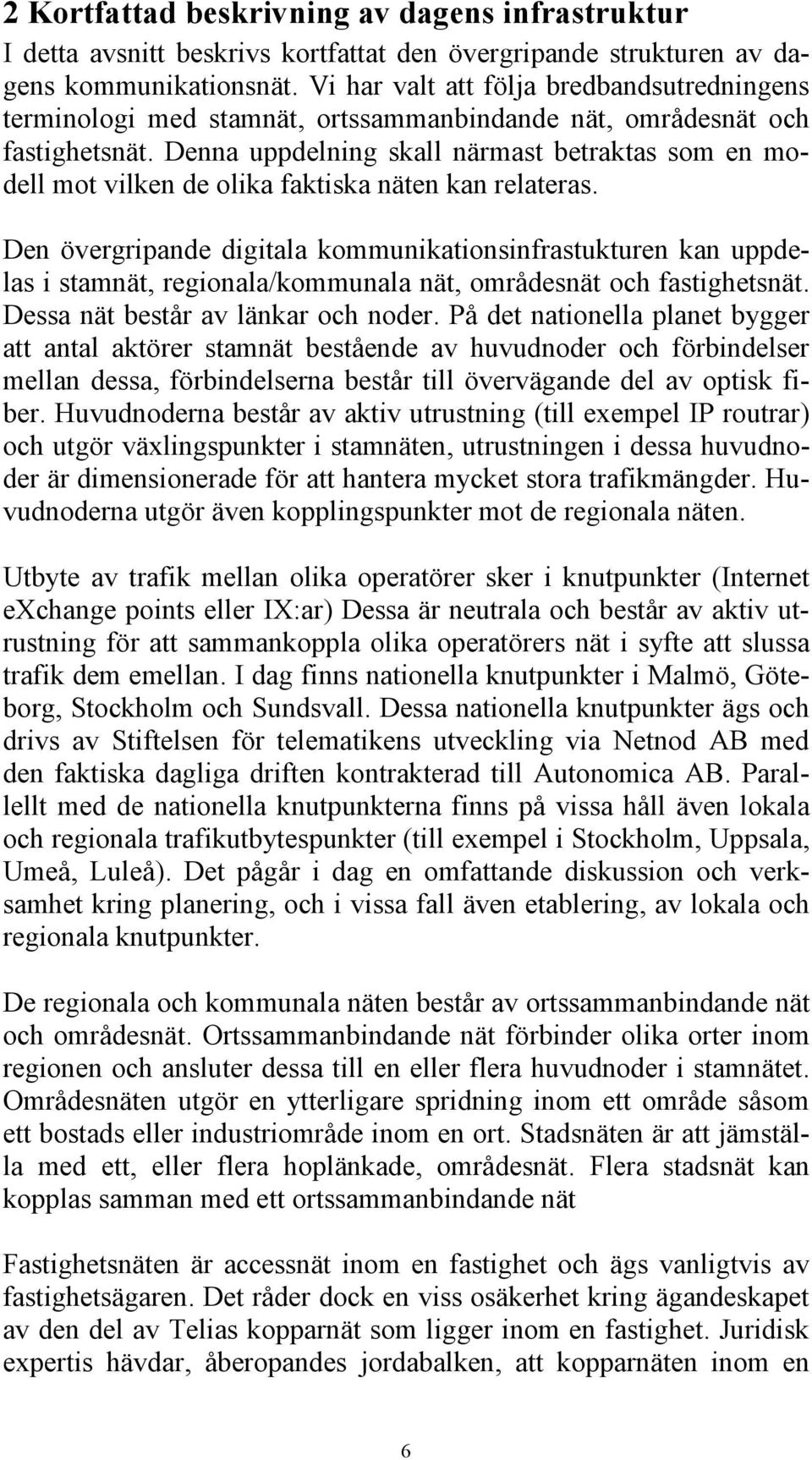 Denna uppdelning skall närmast betraktas som en modell mot vilken de olika faktiska näten kan relateras.