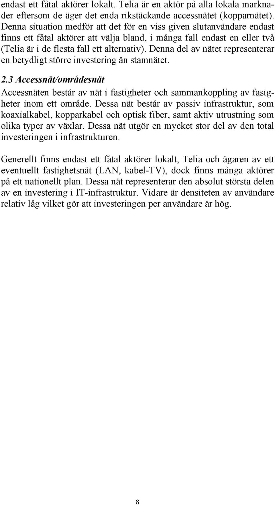 Denna del av nätet representerar en betydligt större investering än stamnätet. 2.3 Accessnät/områdesnät Accessnäten består av nät i fastigheter och sammankoppling av fasigheter inom ett område.