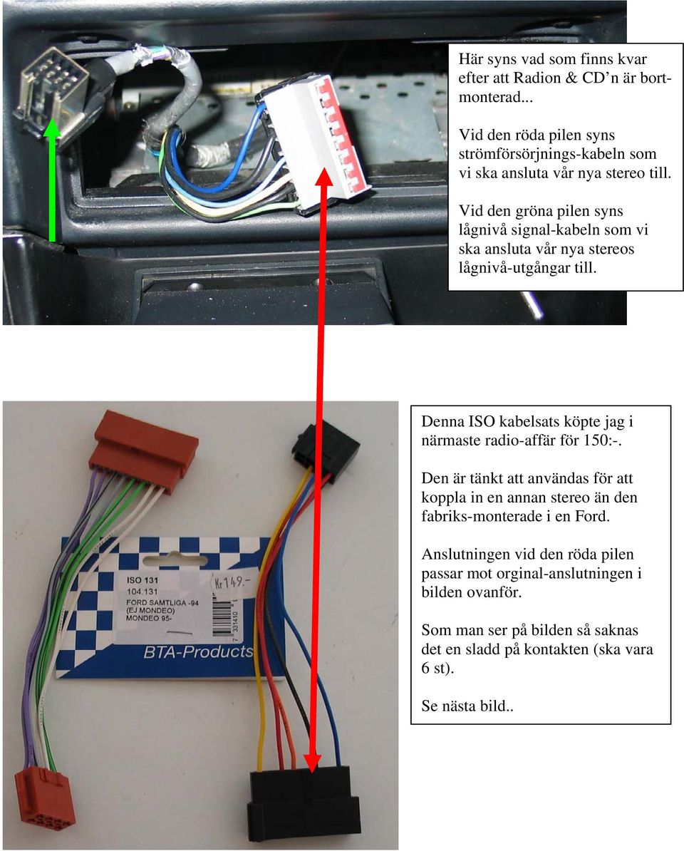 Vid den gröna pilen syns lågnivå signal-kabeln som vi ska ansluta vår nya stereos lågnivå-utgångar till.