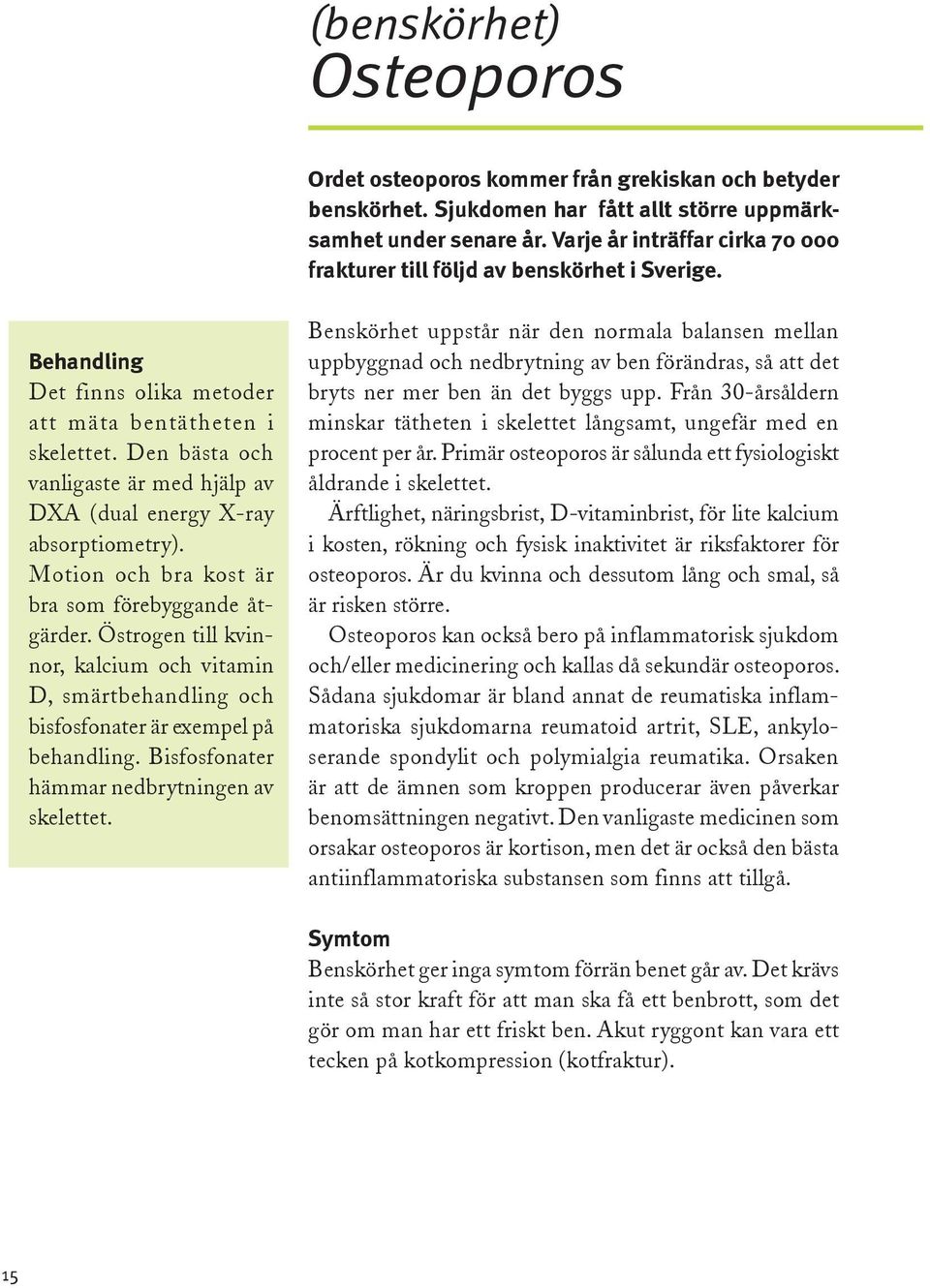 Den bästa och vanligaste är med hjälp av DXA (dual energy X-ray absorptiometry). Motion och bra kost är bra som förebyggande åtgärder.