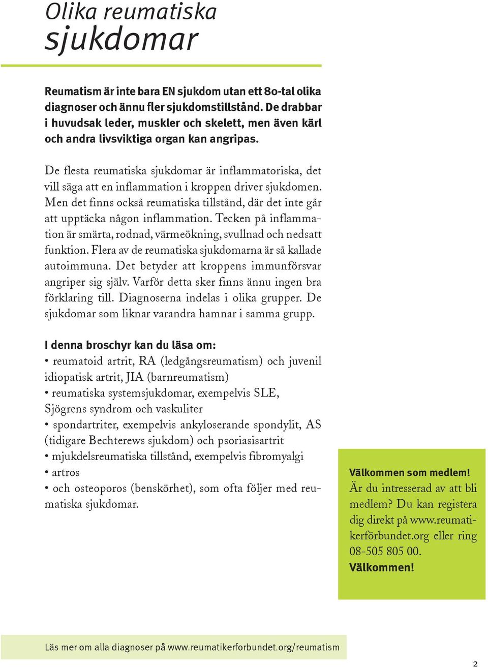 De flesta reumatiska sjukdomar är inflammatoriska, det vill säga att en inflammation i kroppen driver sjukdomen.