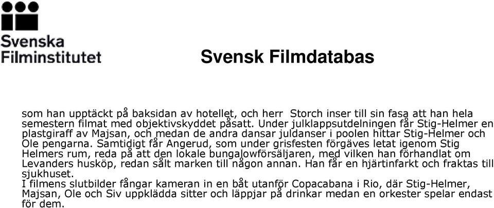 Samtidigt får Angerud, som under grisfesten förgäves letat igenom Stig Helmers rum, reda på att den lokale bungalowförsäljaren, med vilken han förhandlat om Levanders husköp, redan