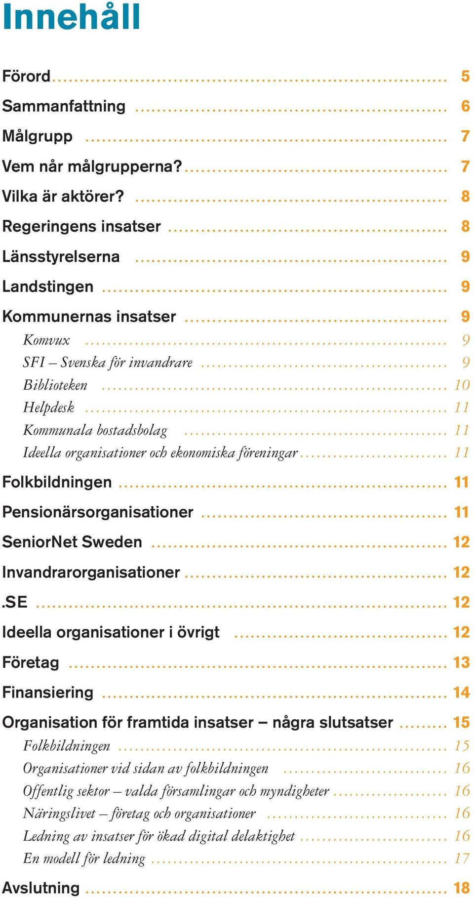 och ekonomiska föreningar 11 Folkbildningen 11 Pensionärsorganisationer 11 SeniorNet Sweden 12 Invandrarorganisationer 12.