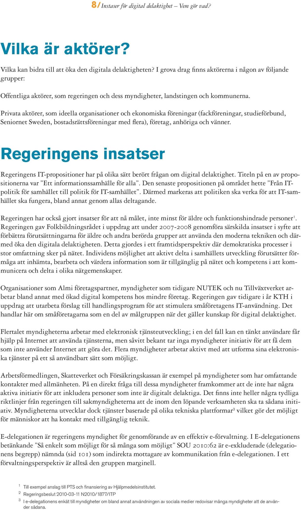 Privata aktörer, som ideella organisationer och ekonomiska föreningar (fackföreningar, studieförbund, Seniornet Sweden, bostadsrättsföreningar med flera), företag, anhöriga och vänner.