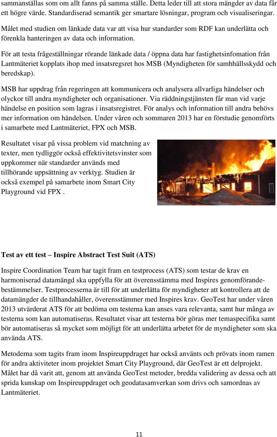 För att testa frågeställningar rörande länkade data / öppna data har fastighetsinfomation från Lantmäteriet kopplats ihop med insatsregsret hos MSB (Myndigheten för samhhällsskydd och beredskap).