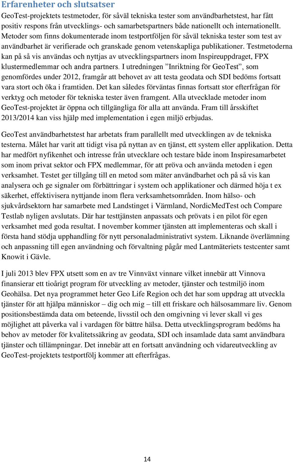 Testmetoderna kan på så vis användas och nyttjas av utvecklingspartners inom Inspireuppdraget, FPX klustermedlemmar och andra partners.