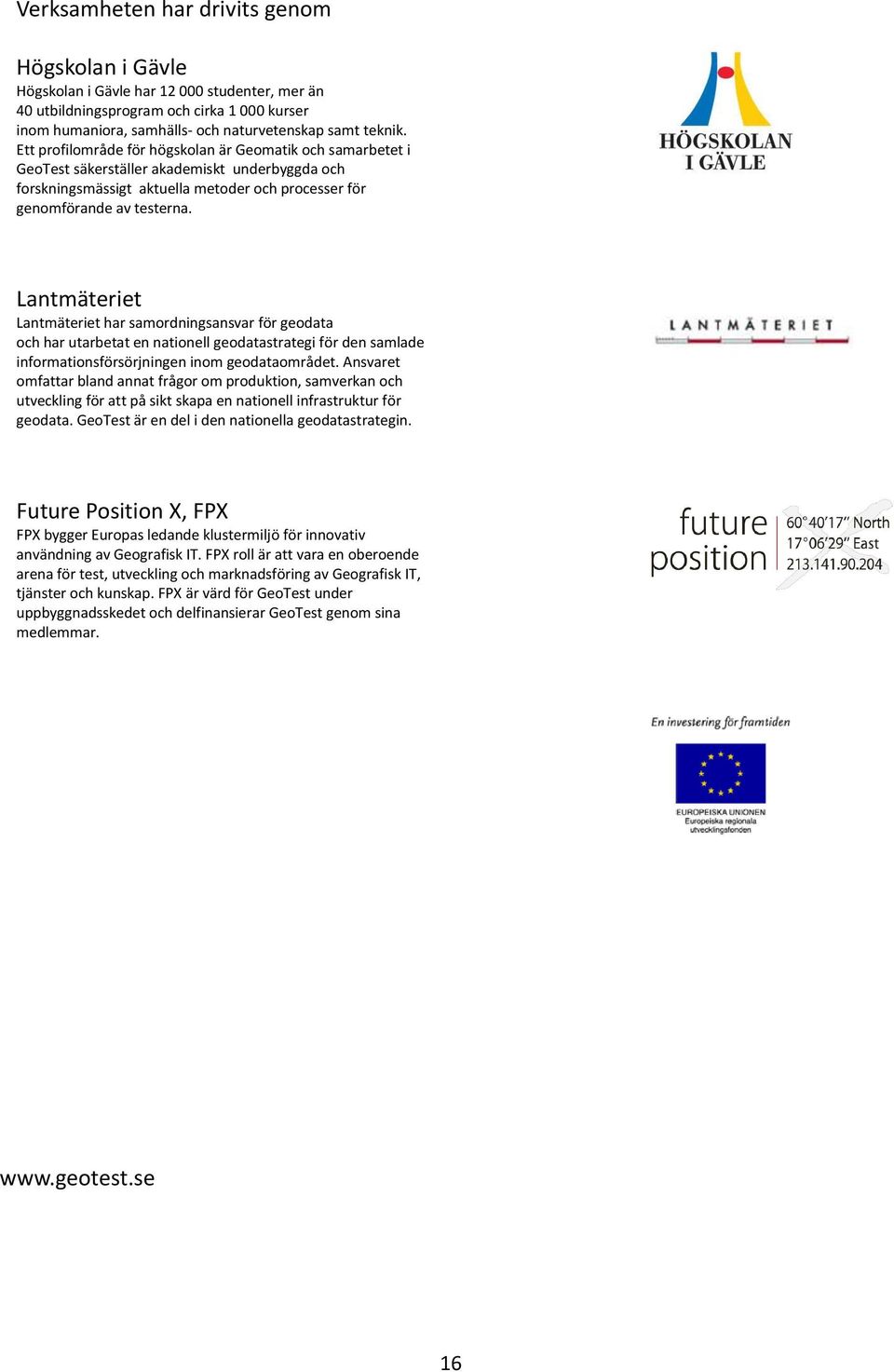 Lantmäteriet Lantmäteriet har samordningsansvar för geodata och har utarbetat en nationell geodatastrategi för den samlade informationsförsörjningen inom geodataområdet.