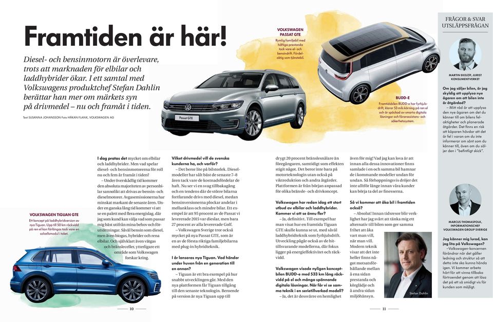 Text SUSANNA JOHANSSON Foto HÅKAN FLANK, VOLKSWAGEN AG VOLKSWAGEN PASSAT GTE Rymlig familjebil med häftiga prestanda tack vare el- och bensindrift. Fördelaktig som tjänstebil.