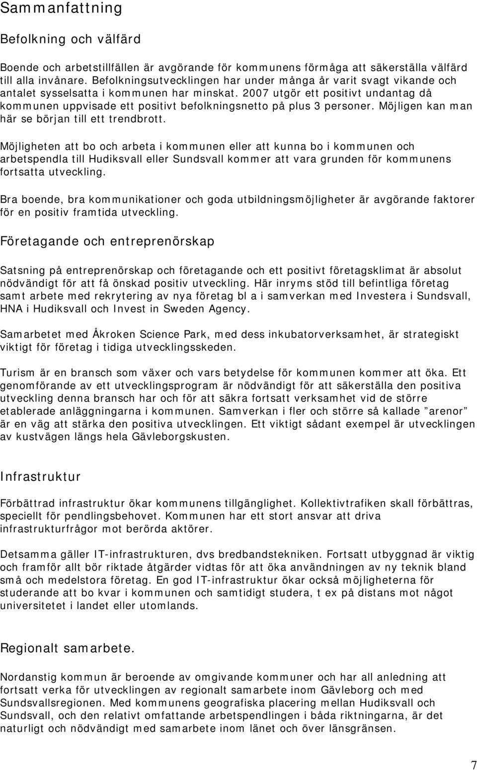 2007 utgör ett positivt undantag då kommunen uppvisade ett positivt befolkningsnetto på plus 3 personer. Möjligen kan man här se början till ett trendbrott.