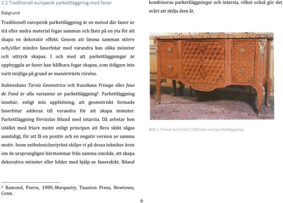 Genom att limma samman större och/eller mindre fanerbitar med varandra kan olika mönster och uttryck skapas.