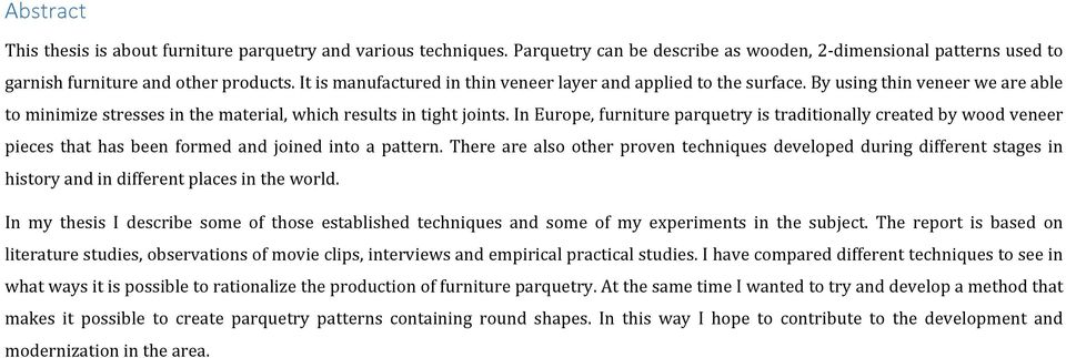 In Europe, furniture parquetry is traditionally created by wood veneer pieces that has been formed and joined into a pattern.