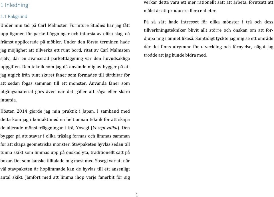 Den teknik som jag då använde mig av bygger på att jag utgick från tunt skuret faner som formades till tårtbitar för att sedan fogas samman till ett mönster.