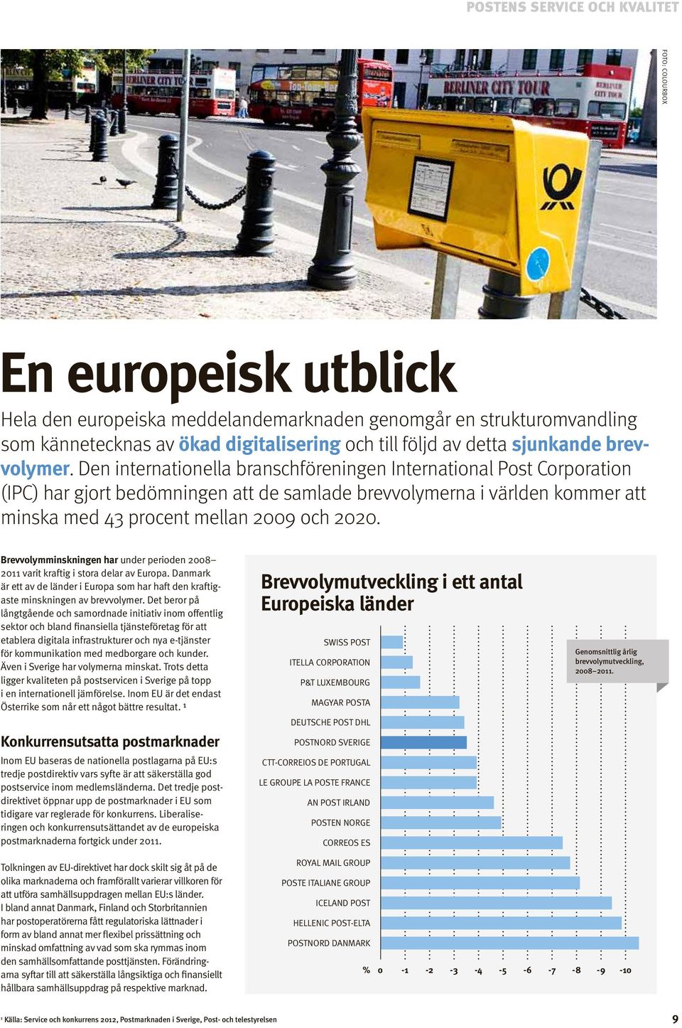 Brevvolymminskningen har under perioden 2008 2011 varit kraftig i stora delar av Europa. Danmark är ett av de länder i Europa som har haft den kraftigaste minskningen av brevvolymer.