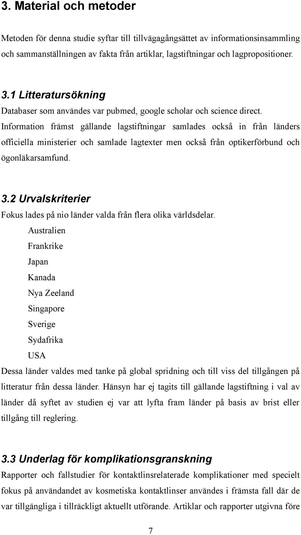 Information främst gällande lagstiftningar samlades också in från länders officiella ministerier och samlade lagtexter men också från optikerförbund och ögonläkarsamfund. 3.