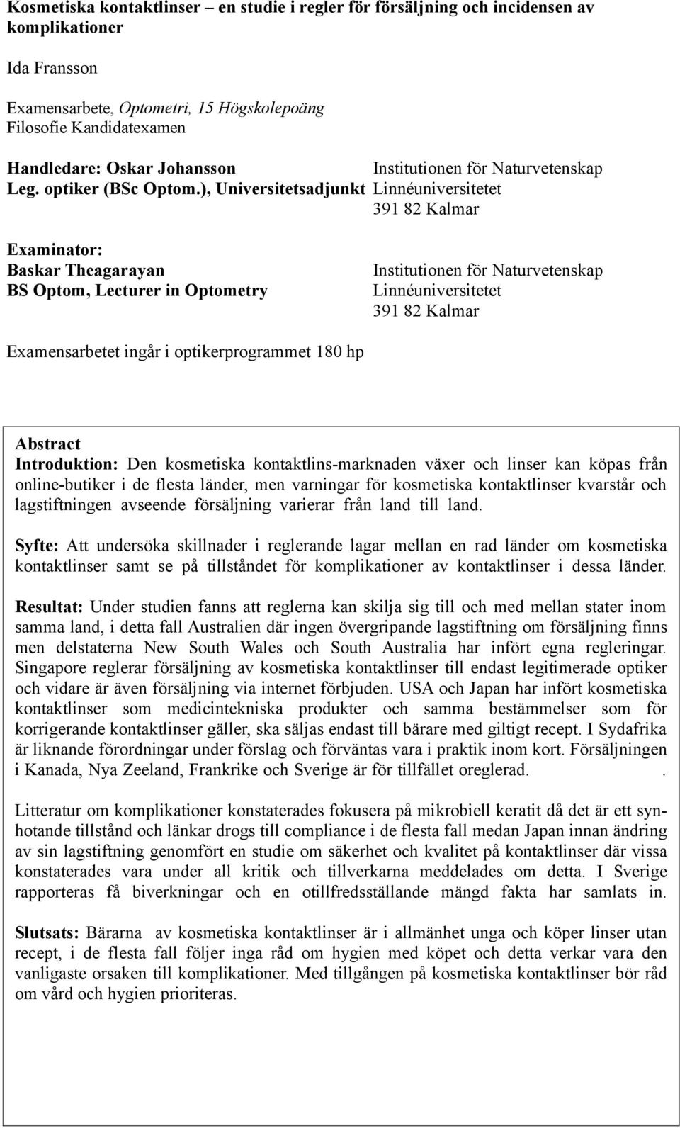 ), Universitetsadjunkt Linnéuniversitetet 391 82 Kalmar Examinator: Baskar Theagarayan BS Optom, Lecturer in Optometry Institutionen för Naturvetenskap Linnéuniversitetet 391 82 Kalmar Examensarbetet