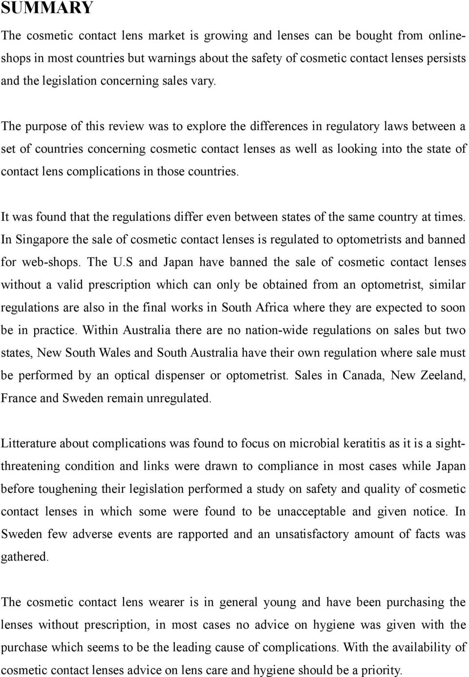 The purpose of this review was to explore the differences in regulatory laws between a set of countries concerning cosmetic contact lenses as well as looking into the state of contact lens