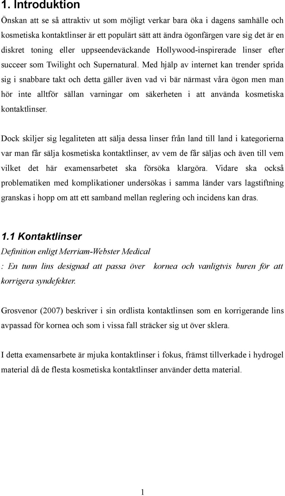 Med hjälp av internet kan trender sprida sig i snabbare takt och detta gäller även vad vi bär närmast våra ögon men man hör inte alltför sällan varningar om säkerheten i att använda kosmetiska