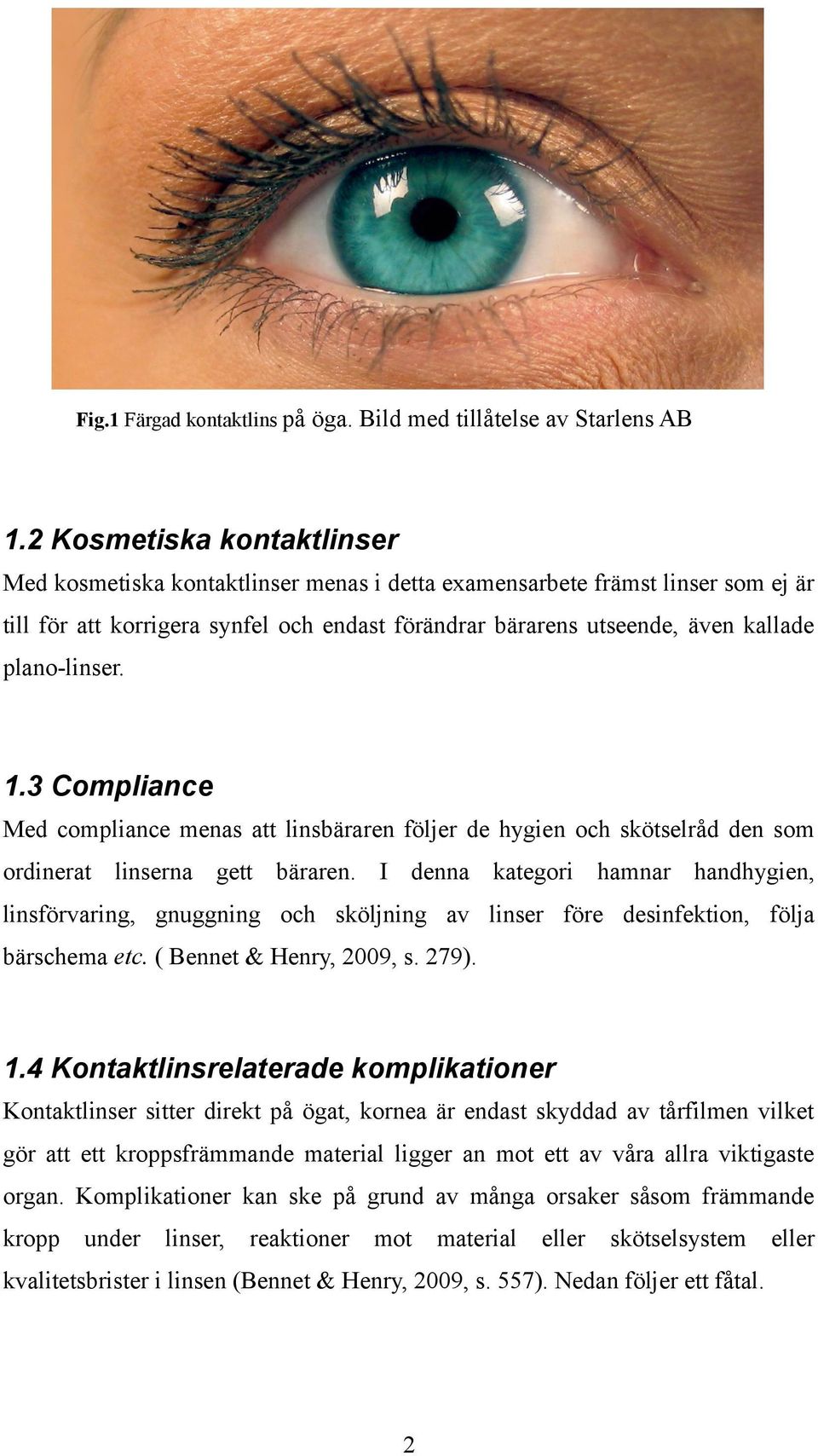 plano-linser. 1.3 Compliance Med compliance menas att linsbäraren följer de hygien och skötselråd den som ordinerat linserna gett bäraren.