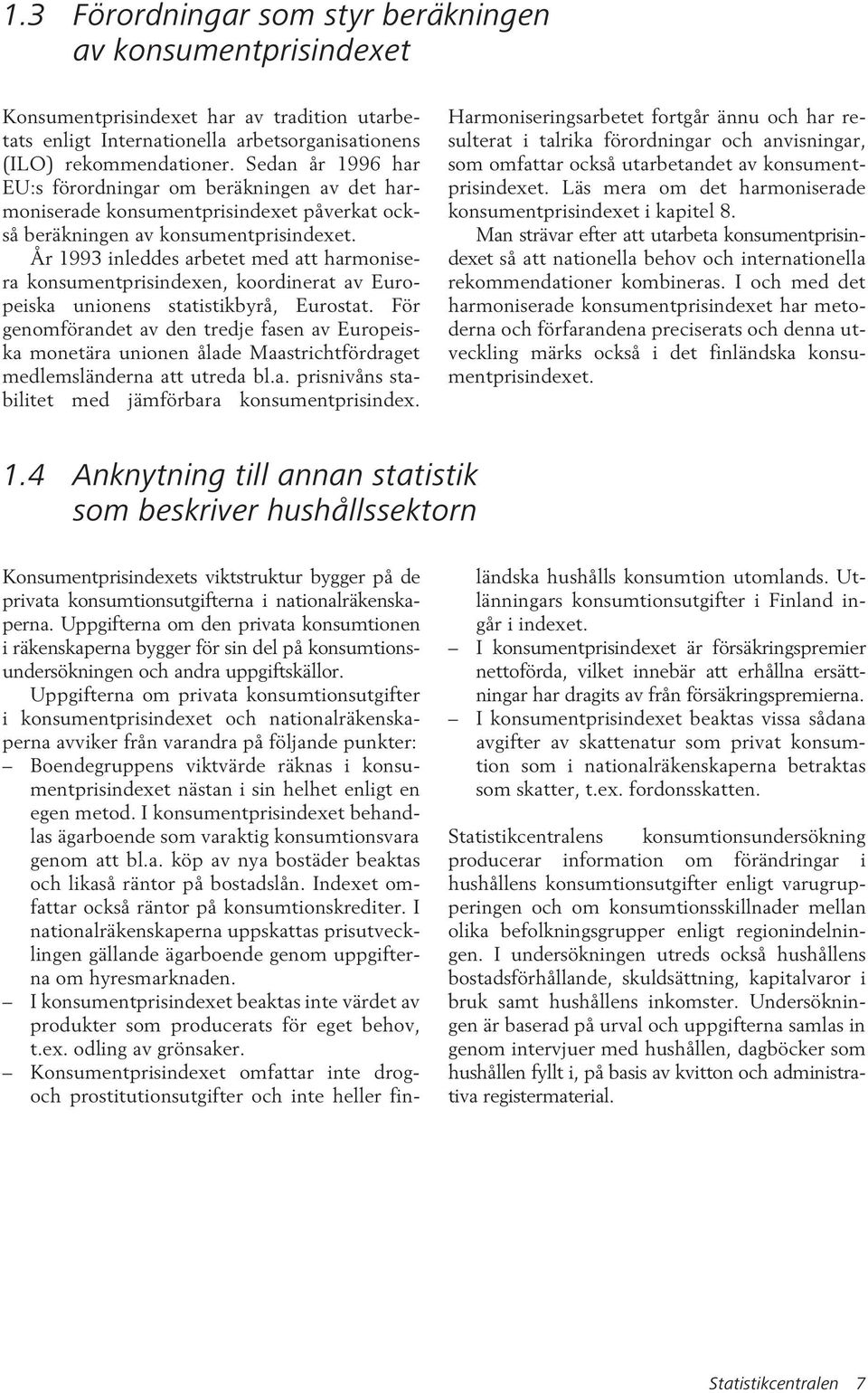 År 1993 inleddes arbetet med att harmonisera konsumentprisindexen, koordinerat av Europeiska unionens statistikbyrå, Eurostat.