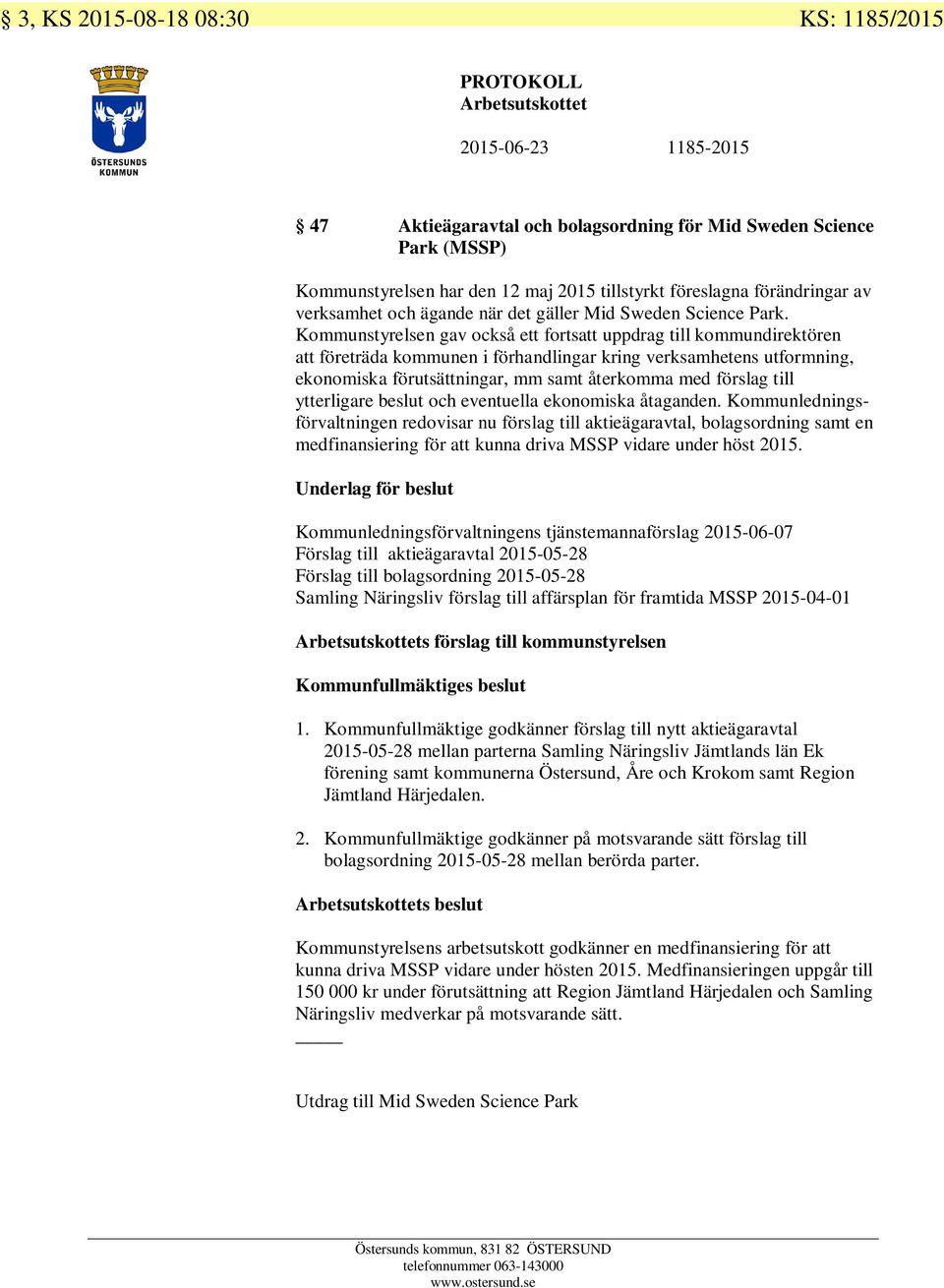 Kommunstyrelsen gav också ett fortsatt uppdrag till kommundirektören att företräda kommunen i förhandlingar kring verksamhetens utformning, ekonomiska förutsättningar, mm samt återkomma med förslag