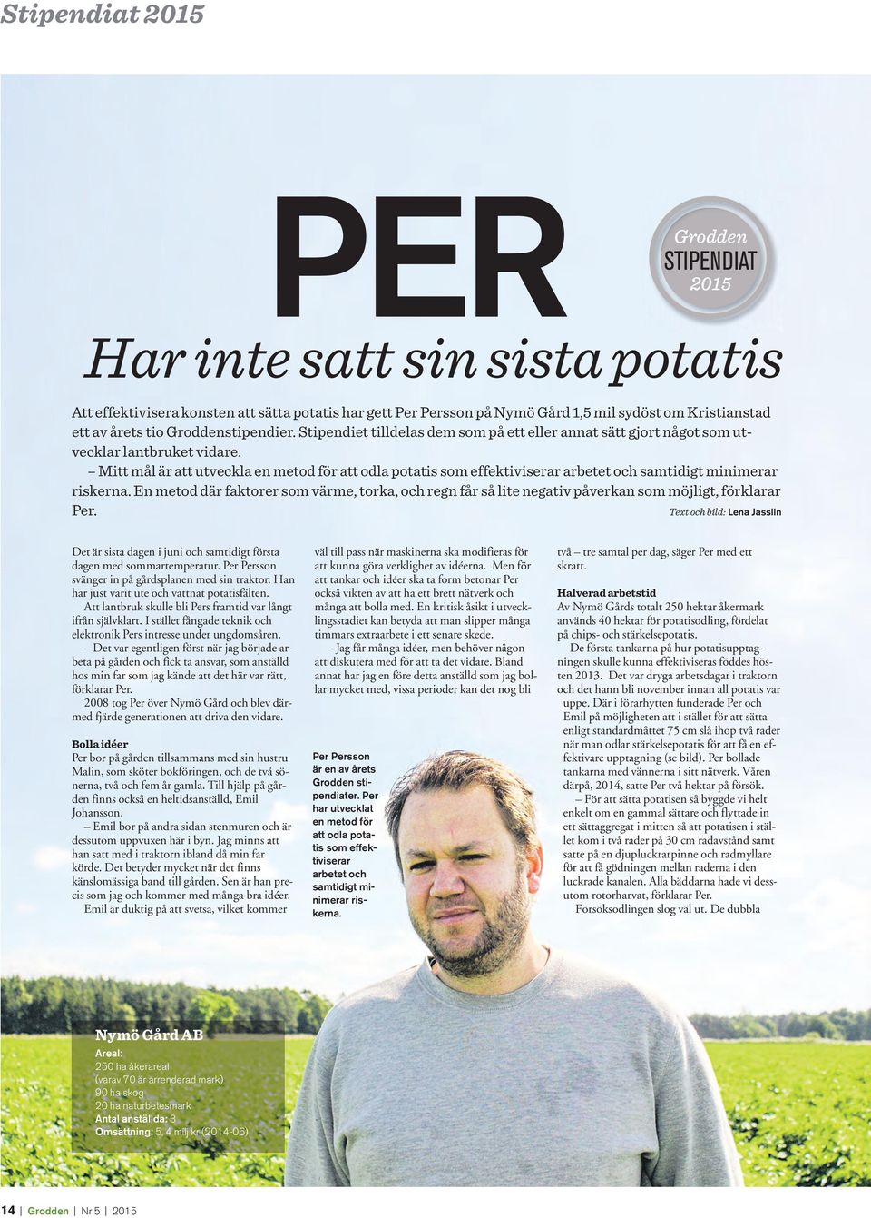 Mitt mål är att utveckla en metod för att odla potatis som effektiviserar arbetet och samtidigt minimerar riskerna.