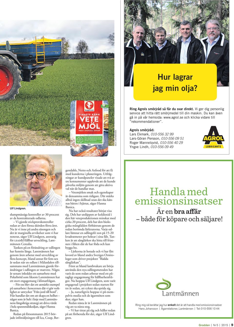 BILD: LANTMÄNNEN Agrols smörjråd: Lars Ekmark, 010-556 32 99 Lars-Göran Persson, 010-556 09 51 Roger Mannelqvist, 010-556 40 29 Yngve Lindh, 010-556 09 49 Ulf Lindgren.