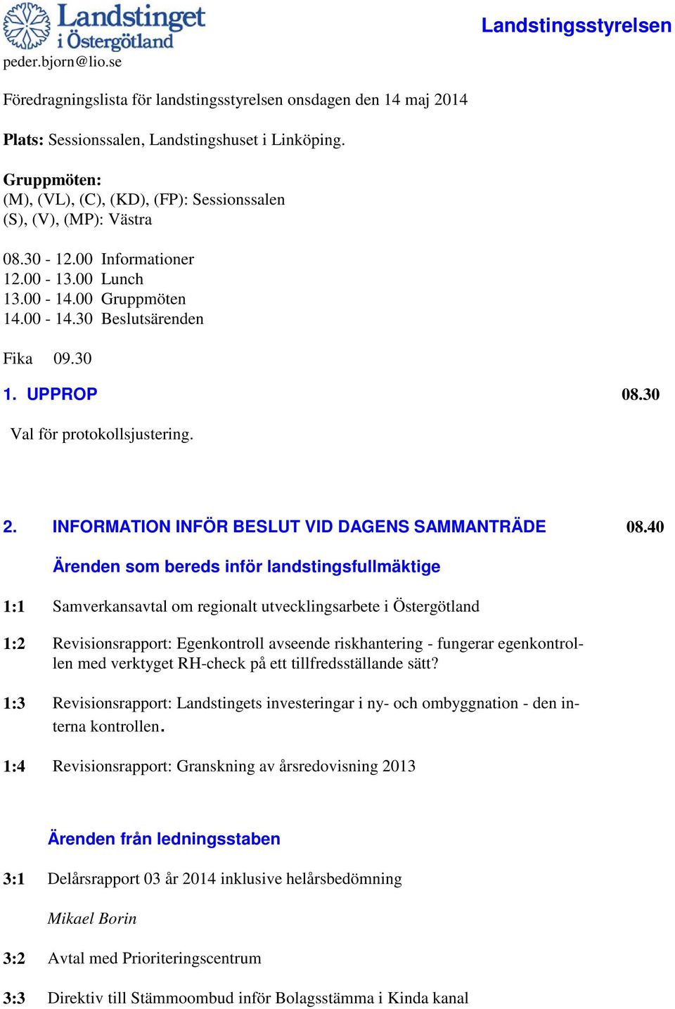 30 Val för protokollsjustering. 2. INFORMATION INFÖR BESLUT VID DAGENS SAMMANTRÄDE 08.