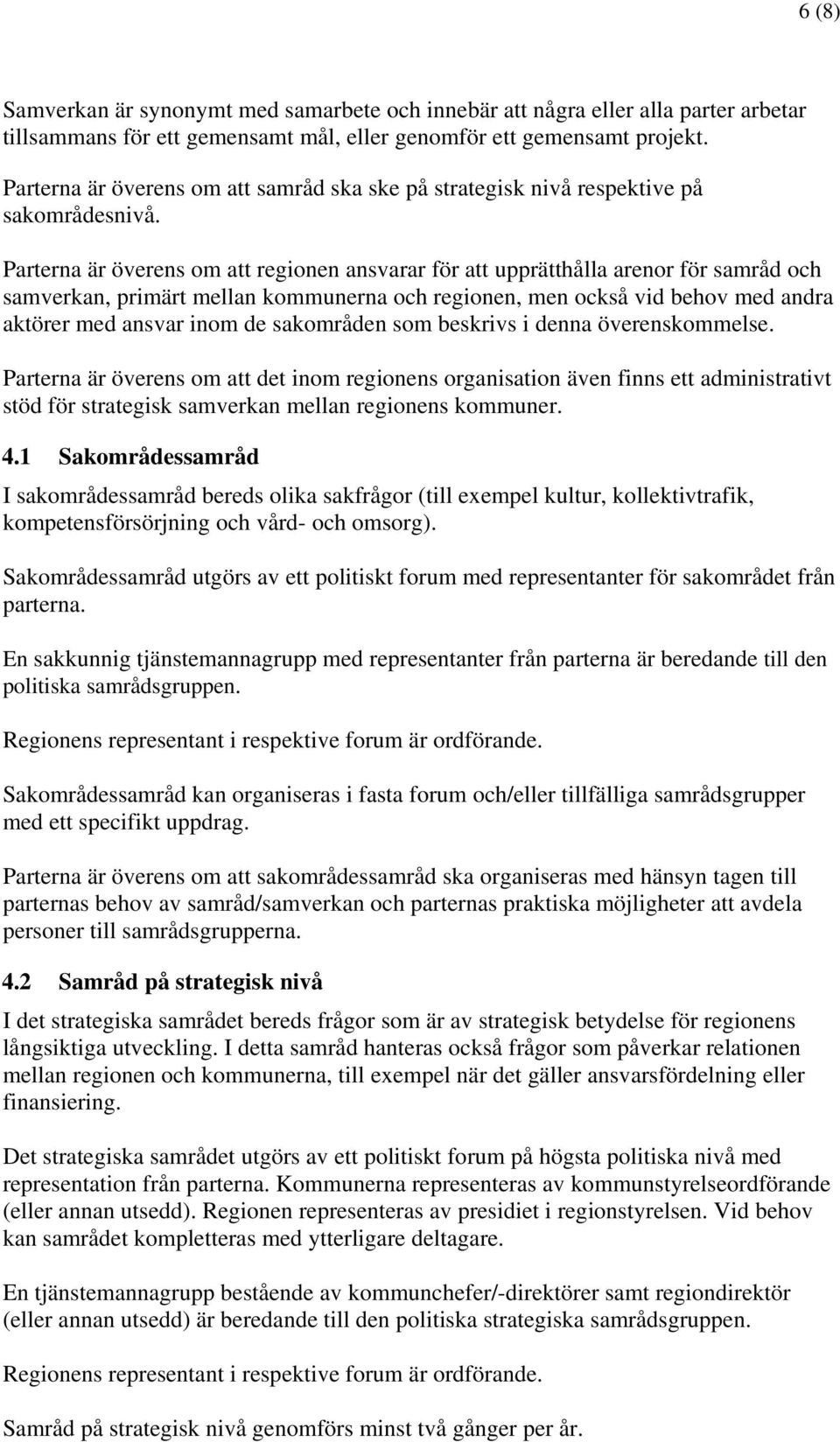 Parterna är överens om att regionen ansvarar för att upprätthålla arenor för samråd och samverkan, primärt mellan kommunerna och regionen, men också vid behov med andra aktörer med ansvar inom de