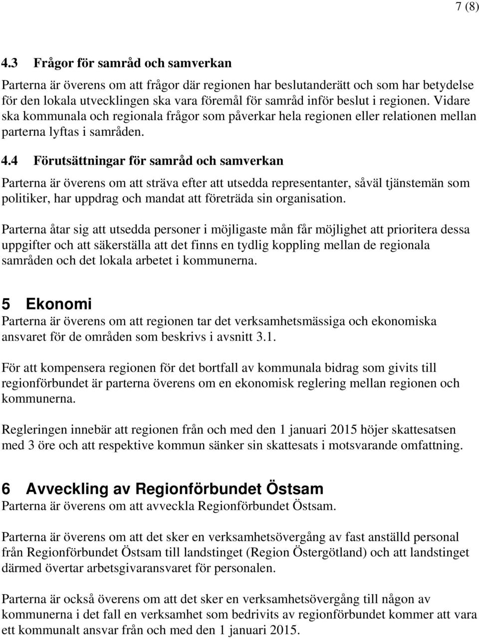 regionen. Vidare ska kommunala och regionala frågor som påverkar hela regionen eller relationen mellan parterna lyftas i samråden. 4.