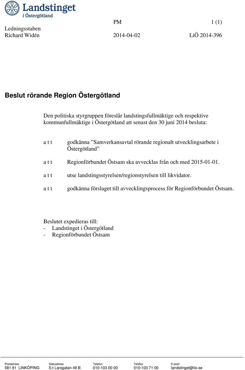 avvecklas från och med 2015-01-01. a t t a t t utse landstingsstyrelsen/regionstyrelsen till likvidator. godkänna förslaget till avvecklingsprocess för Regionförbundet Östsam.