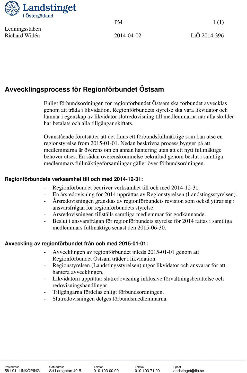 Ovanstående förutsätter att det finns ett förbundsfullmäktige som kan utse en regionstyrelse from 2015-01-01.