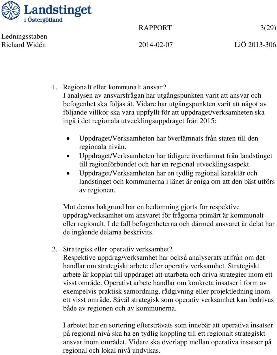 överlämnats från staten till den regionala nivån. Uppdraget/Verksamheten har tidigare överlämnat från landstinget till regionförbundet och har en regional utvecklingsaspekt.