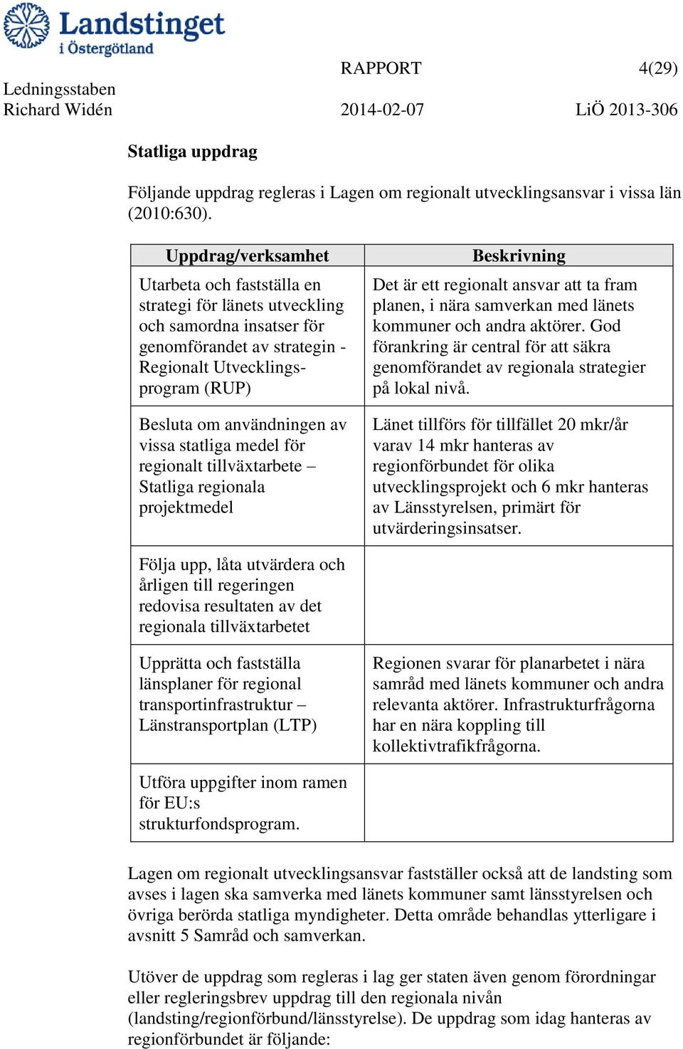 statliga medel för regionalt tillväxtarbete Statliga regionala projektmedel Beskrivning Det är ett regionalt ansvar att ta fram planen, i nära samverkan med länets kommuner och andra aktörer.