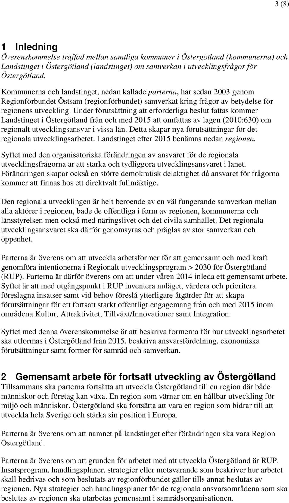 Under förutsättning att erforderliga beslut fattas kommer Landstinget i Östergötland från och med 2015 att omfattas av lagen (2010:630) om regionalt utvecklingsansvar i vissa län.