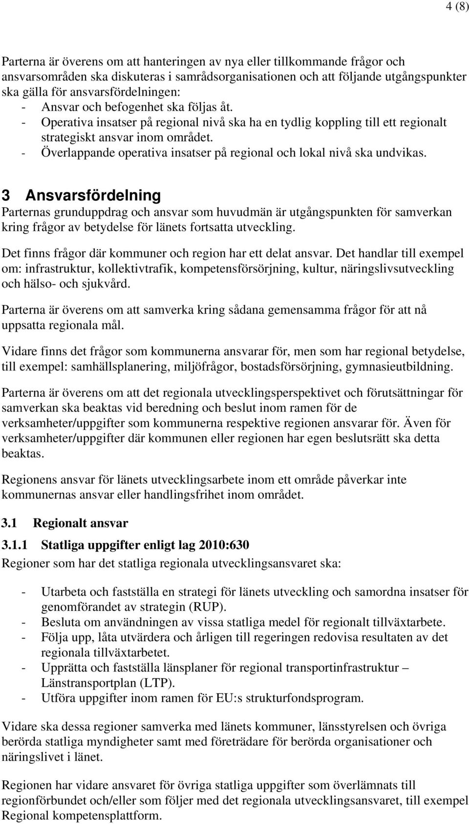 - Överlappande operativa insatser på regional och lokal nivå ska undvikas.