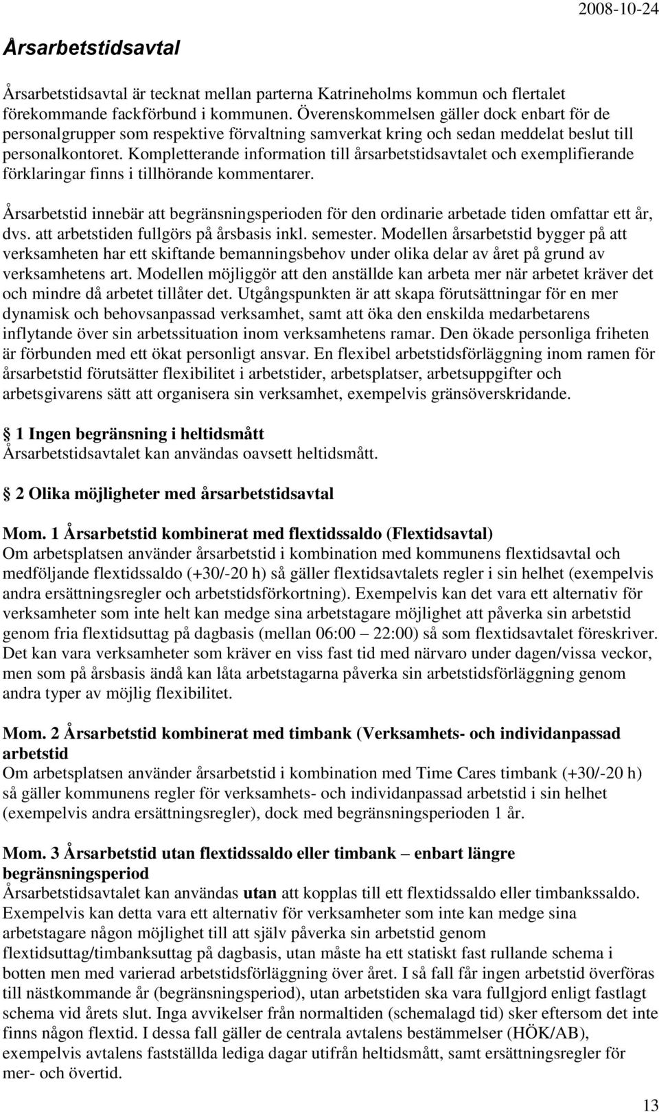 Kompletterande information till årsarbetstidsavtalet och exemplifierande förklaringar finns i tillhörande kommentarer.