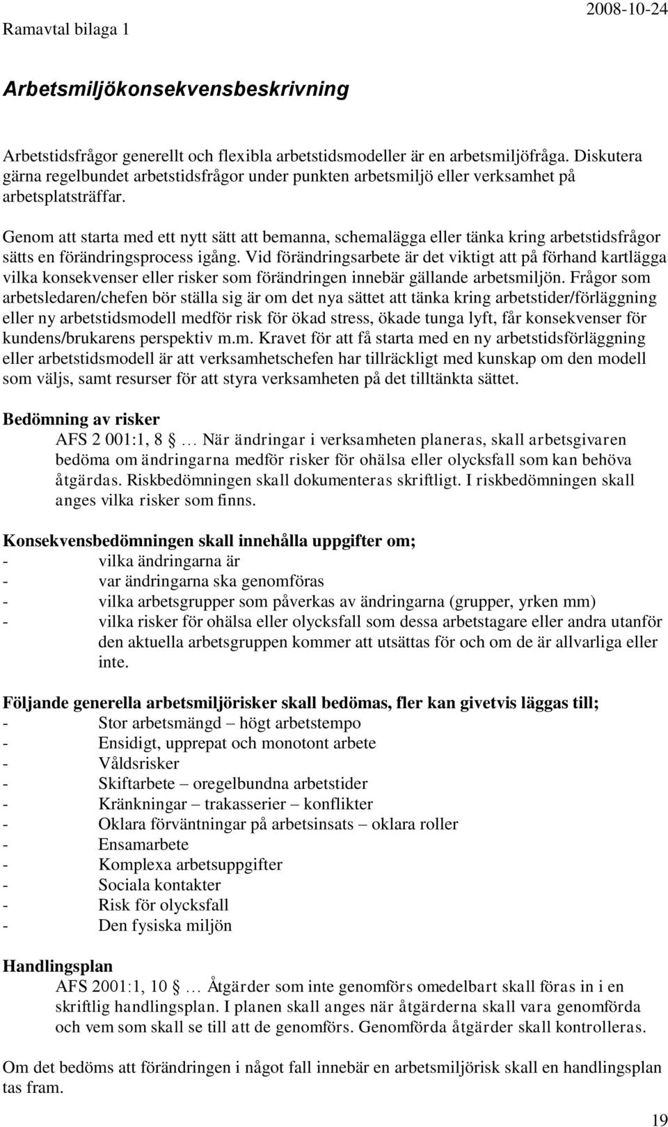 Genom att starta med ett nytt sätt att bemanna, schemalägga eller tänka kring arbetstidsfrågor sätts en förändringsprocess igång.