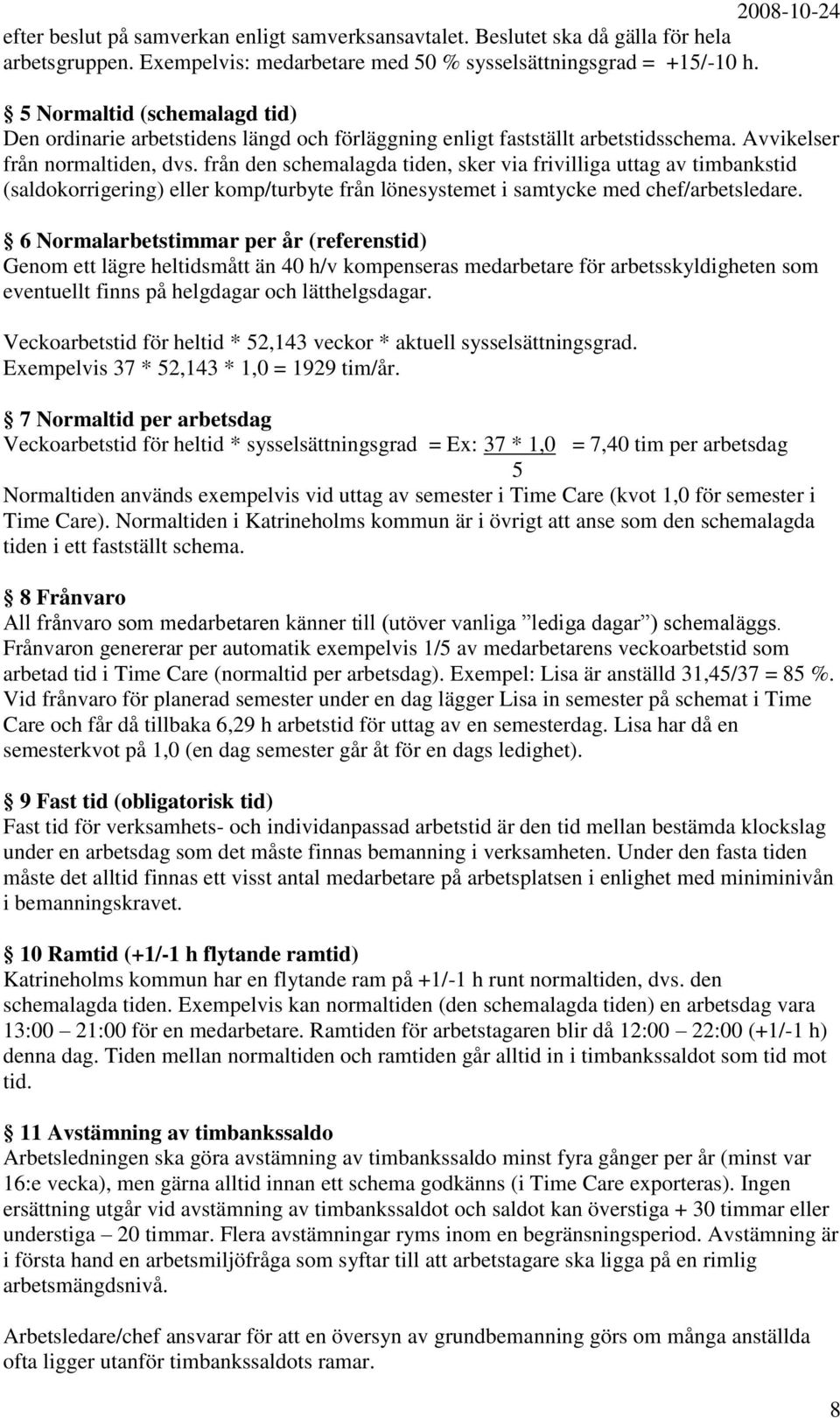 från den schemalagda tiden, sker via frivilliga uttag av timbankstid (saldokorrigering) eller komp/turbyte från lönesystemet i samtycke med chef/arbetsledare.