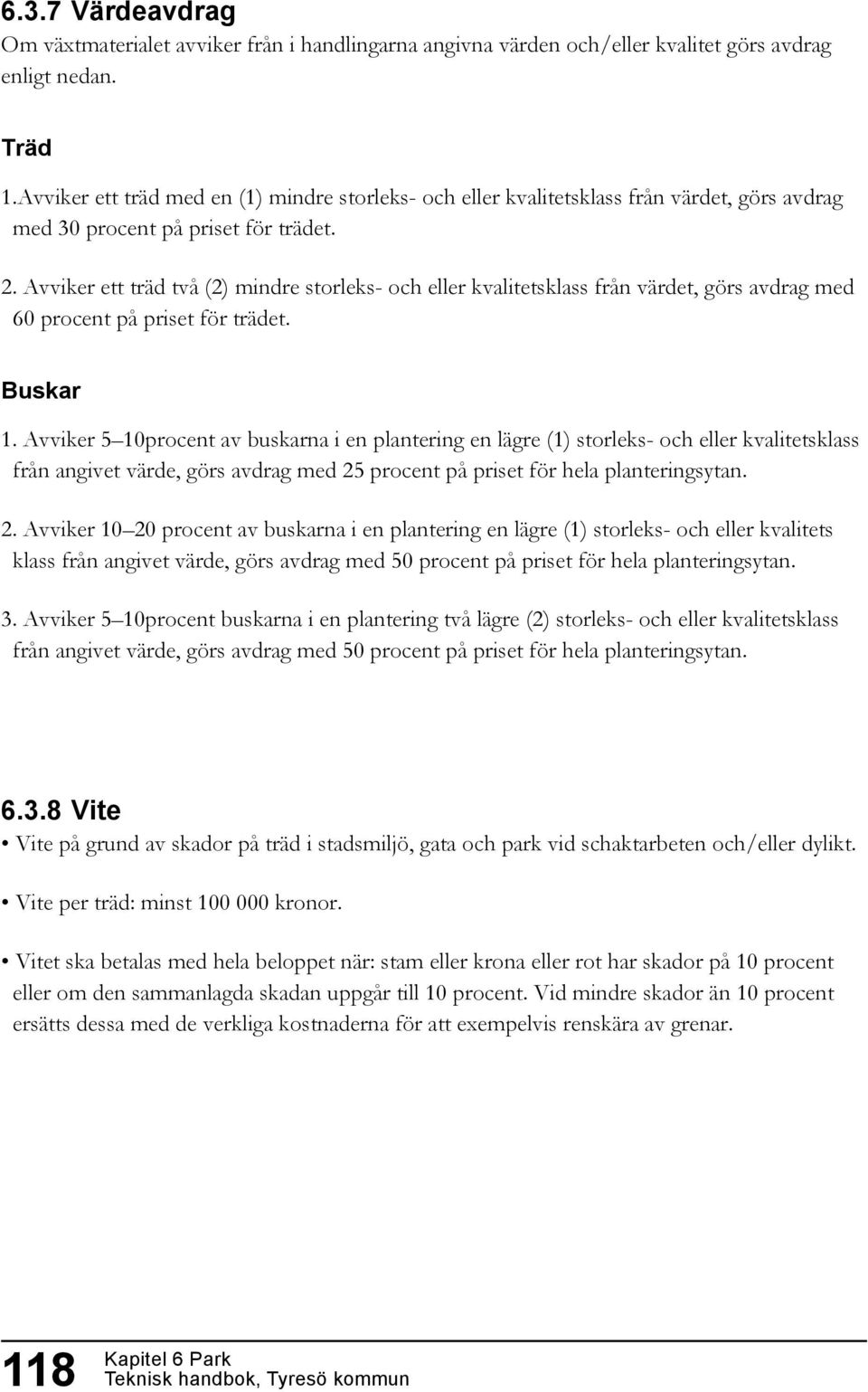 Avviker ett träd två (2) mindre storleks- och eller kvalitetsklass från värdet, görs avdrag med 60 procent på priset för trädet. Buskar 1.