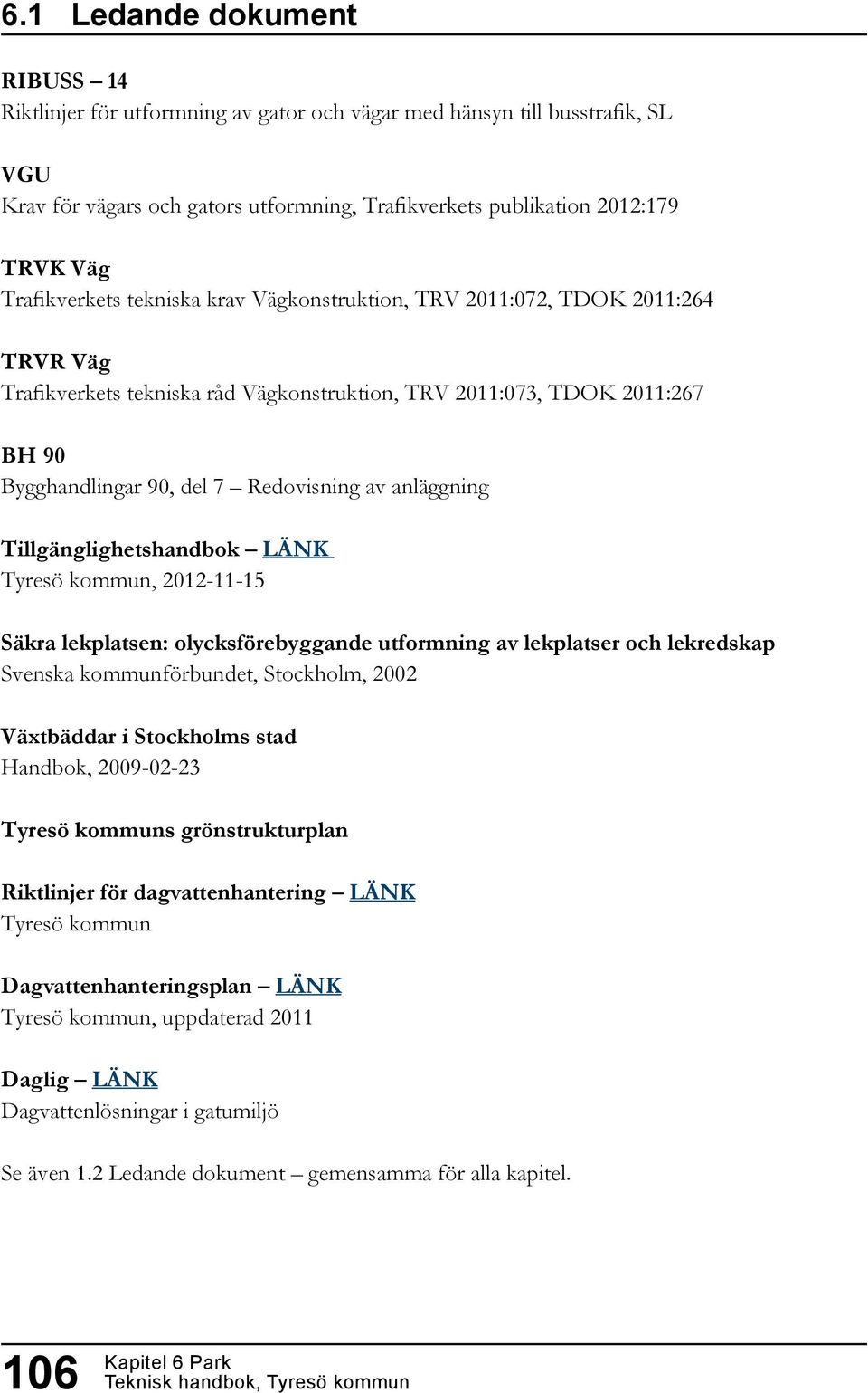 anläggning Tillgänglighetshandbok LÄNK Tyresö kommun, 2012-11-15 Säkra lekplatsen: olycksförebyggande utformning av lekplatser och lekredskap Svenska kommunförbundet, Stockholm, 2002 Växtbäddar i