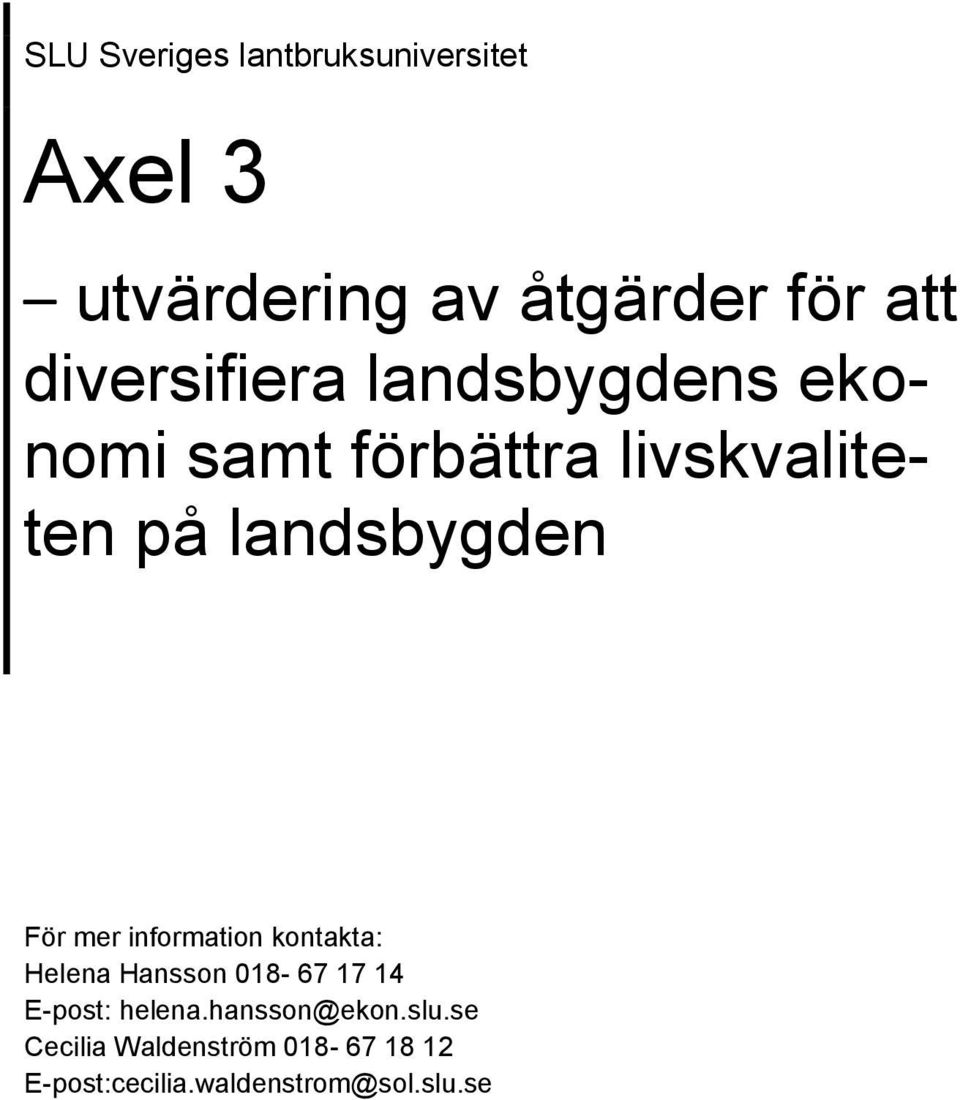 För mer information kontakta: Helena Hansson 018-67 17 14 E-post: helena.