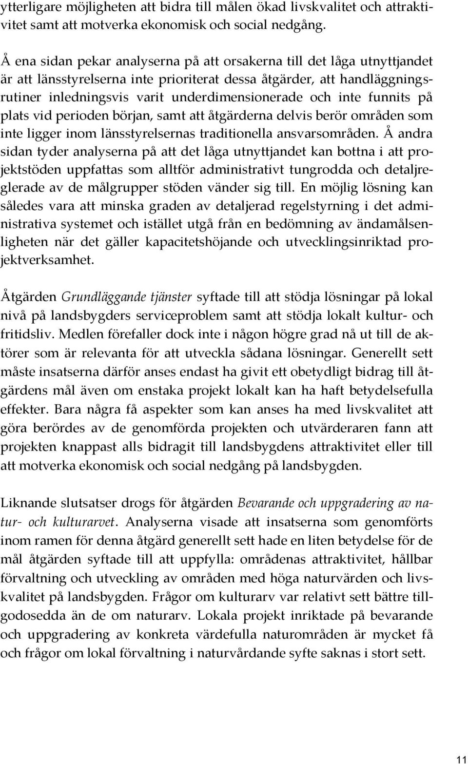 inte funnits på plats vid perioden början, samt att åtgärderna delvis berör områden som inte ligger inom länsstyrelsernas traditionella ansvarsområden.