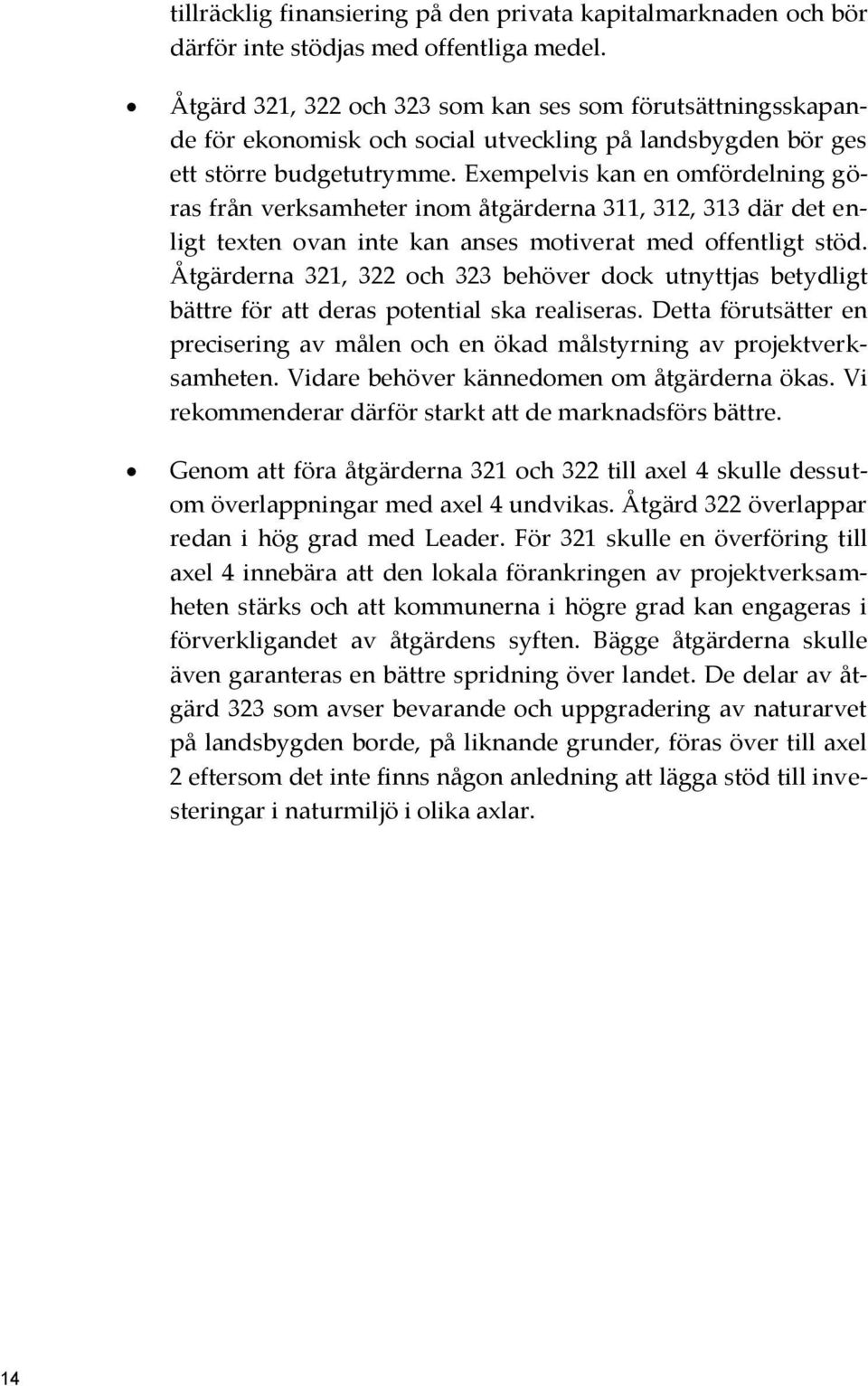 Exempelvis kan en omfördelning göras från verksamheter inom åtgärderna 311, 312, 313 där det enligt texten ovan inte kan anses motiverat med offentligt stöd.