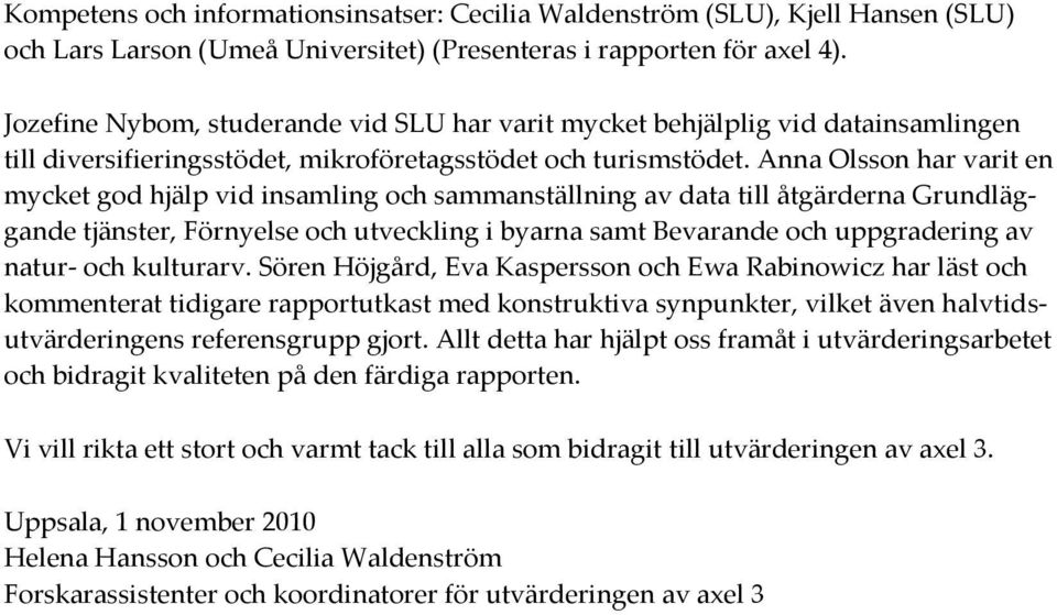 Anna Olsson har varit en mycket god hjälp vid insamling och sammanställning av data till åtgärderna Grundläggande tjänster, Förnyelse och utveckling i byarna samt Bevarande och uppgradering av natur-