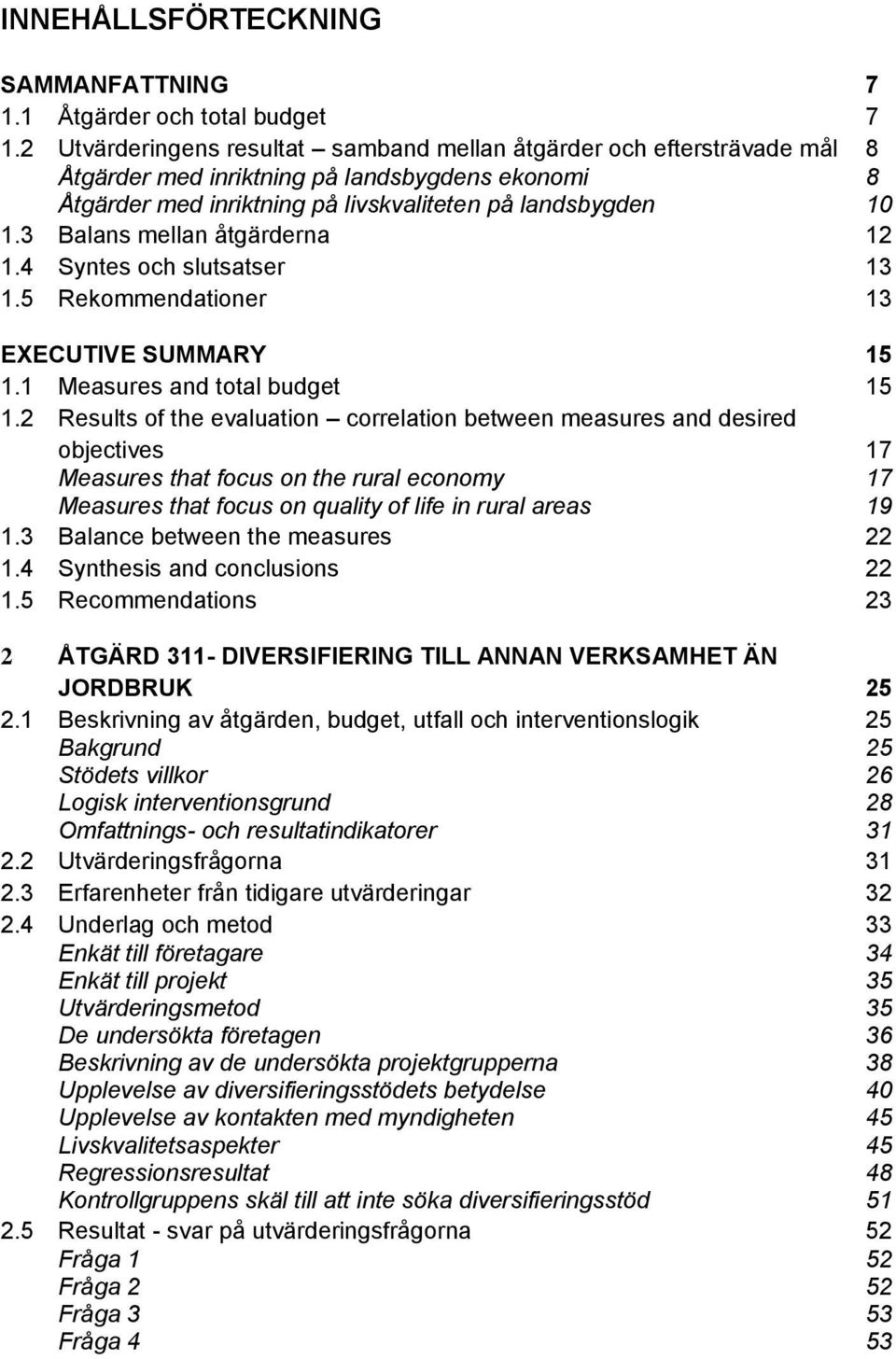 3 Balans mellan åtgärderna 12 1.4 Syntes och slutsatser 13 1.5 Rekommendationer 13 EXECUTIVE SUMMARY 15 1.1 Measures and total budget 15 1.