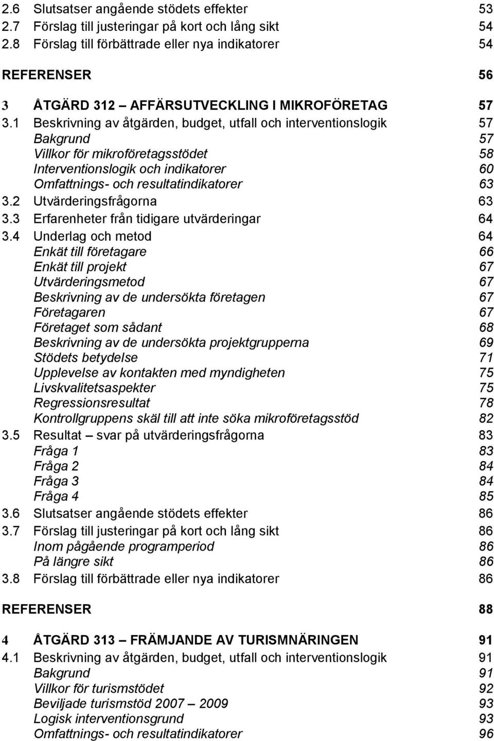 1 Beskrivning av åtgärden, budget, utfall och interventionslogik 57 Bakgrund 57 Villkor för mikroföretagsstödet 58 Interventionslogik och indikatorer 60 Omfattnings- och resultatindikatorer 63 3.