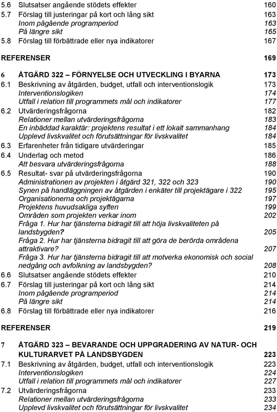 1 Beskrivning av åtgärden, budget, utfall och interventionslogik 173 Interventionslogiken 174 Utfall i relation till programmets mål och indikatorer 177 6.