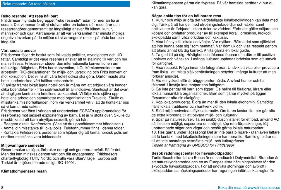 Vårt ansvar är att vår verksamhet har minsta möjliga negativa inverkan på de miljöer dit vi arrangerar resor - på både kort och lång sikt.