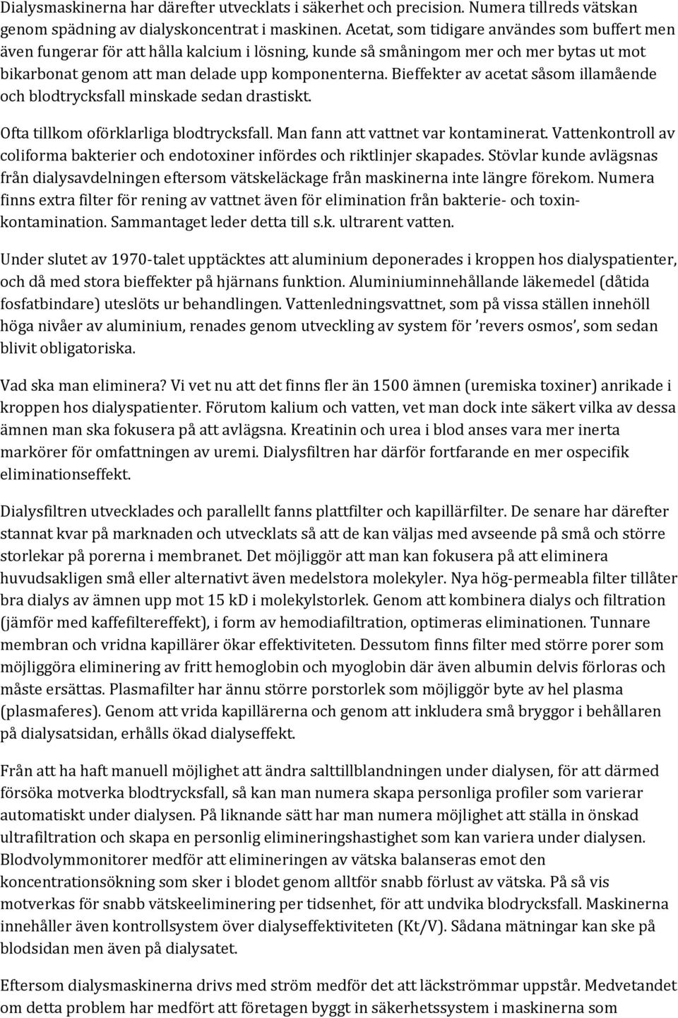 Bieffekter av acetat såsom illamående och blodtrycksfall minskade sedan drastiskt. Ofta tillkom oförklarliga blodtrycksfall. Man fann att vattnet var kontaminerat.